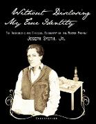 Without Disclosing My True Identity-The Authorized and Official Biography of the Mormon Prophet, Joseph Smith, Jr