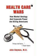 Health Care Wars: How Market Ideology and Corporate Power Are Killing Americans