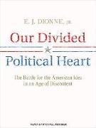 Our Divided Political Heart: The Battle for the American Idea in an Age of Discontent