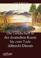 Die Landschaft in der deutschen Kunst bis zum Tode Albrecht Dürers