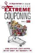 Extreme Couponing: Learn How to Be a Savvy Shopper and Save Money... One Coupon at a Time