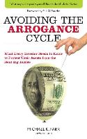 The Arrogance Cycle: Think You Can't Lose, Think Again: What Every Investor Needs to Know to Protect Their Assets from the Next Big Bubble