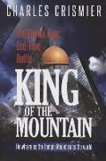 King of the Mountain: The Eternal, Epic, End-Time Battle: He Rules the Temple Mount Rules the World