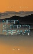 NEED SLEEP TO DREAM?