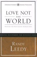Love Not the World: Winning the War Against Worldliness