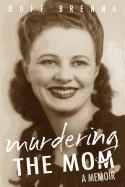 Murdering the Mom: A Memoir