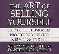 The Art of Selling Yourself: The Simple Step-By-Step Process for Success in Business and Life