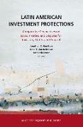 Latin American Investment Protections: Comparative Perspectives on Laws, Treaties, and Disputes for Investors, States and Counsel
