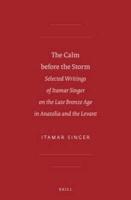 The Calm Before the Storm: Selected Writings of Itamar Singer on the Late Bronze Age in Anatolia and the Levant