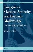 Enargeia in Classical Antiquity and the Early Modern Age: The Aesthetics of Evidence