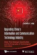 Upgrading China's Information and Communication Technology Industry: State-Firm Strategic Coordination and the Geography of Technological Innovation