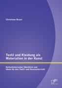 Textil und Kleidung als Materialien in der Kunst: Kulturhistorischer Überblick und Ideen für den Textil- und Kunstunterricht