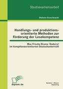 Handlungs- und produktionsorientierte Methoden zur Förderung der Lesekompetenz: Max Frischs Drama 'Andorra' im kompetenzorientierten Deutschunterricht