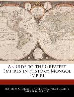 A Guide to the Greatest Empires in History: Mongol Empire