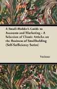 A Small-Holder's Guide to Accounts and Marketing - A Selection of Classic Articles on the Business of Smallholding (Self-Sufficiency Series)
