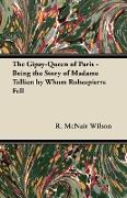 The Gipsy-Queen of Paris - Being the Story of Madame Tallien by Whom Robespierre Fell