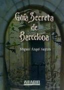 Guía secreta de Barcelona : investigación histórica, leyendas, testimonios-- pero además, investigaciones paranormales