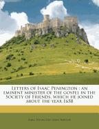 Letters of Isaac Penington : an eminent minister of the gospel in the Society of Friends, which he joined about the year 1658