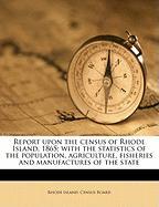 Report upon the census of Rhode Island, 1865, with the statistics of the population, agriculture, fisheries and manufactures of the state