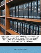 Have We A National Standard Of English Lexicography? Or, Some Comparison Of The Claims Of Webster's Dictionaries, And Worcester's Dictionaries