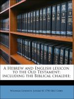 A Hebrew and English lexicon to the Old Testament, including the Biblical chaldee