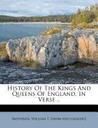 History Of The Kings And Queens Of England, In Verse
