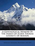 A Genealogical Memoir Of The Family Of Elder Thomas Leverett, Of Boston