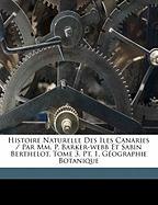 Histoire Naturelle Des Iles Canaries / Par Mm. P. Barker-webb Et Sabin Berthelot. Tome 3, Pt. 1, Géographie Botanique