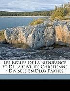 Les Règles De La Bienséance Et De La Civilité Chrétienne : Divisées En Deux Parties