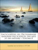 Encyclopédie, ou, Dictionnaire raisonné des sciences, des arts et des métiers \ Volume 8