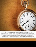 The captains of the Roman republic, as compared with the great modern strategists, their campaigns, character, and conduct from the Punic wars to the death of Caesar