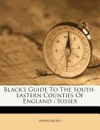 Black's Guide To The South-eastern Counties Of England : Sussex