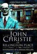 John Christie of Rillington Place: Biography of a Serial Killer