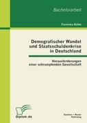 Demografischer Wandel und Staatsschuldenkrise in Deutschland: Herausforderungen einer schrumpfenden Gesellschaft