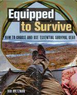 Equipped to Survive: How to Choose and Use Essential Survival Gear