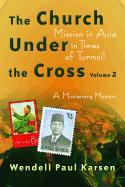 The Church Under the Cross, Volume 2: Mission in Asia in Times of Turmoil: A Missionary Memoir