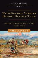 With Golden Visions Bright Before Them: Trails to the Mining West, 1849-1852
