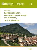 Konfessionskirchen, Glaubenspraxis und Konflikt in Graubünden, 16.-18. Jahrhundert