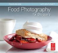 Focus On Food Photography for Bloggers (Focus On Series)