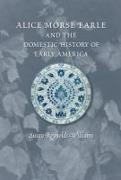 Alice Morse Earle and the Domestic History of Early America