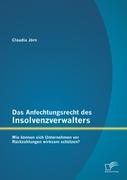 Das Anfechtungsrecht des Insolvenzverwalters ¿ wie können sich Unternehmen vor Rückzahlungen wirksam schützen?