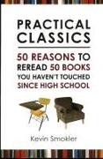 Practical Classics: 50 Reasons to Reread 50 Books You Haven't Touched Since High School