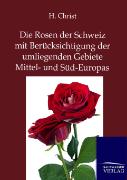 Die Rosen der Schweiz mit Berücksichtigung der umliegenden Gebiete Mittel- und Süd-Europas