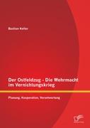 Der Ostfeldzug - Die Wehrmacht im Vernichtungskrieg: Planung, Kooperation, Verantwortung
