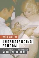 Understanding Fandom: An Introduction to the Study of Media Fan Culture