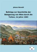 Beiträge zur Geschichte der Belagerung von Wien durch die Türken, im Jahre 1683