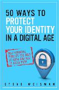 50 Ways to Protect Your Identity in a Digital Age: New Financial Threats You Need to Know and How to Avoid Them