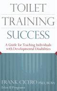 Toilet Training Success: A Guide for Teaching Individuals with Developmental Disabilities