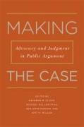 Making the Case: Advocacy and Judgment in Public Argument