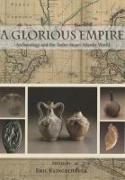 A Glorious Empire: Archaeology and the Tudor-Stuart Atlantic World